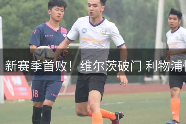 新赛季首败！维尔茨破门 利物浦惨被连追4球2-4利兹