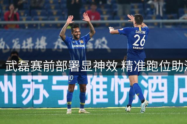 武磊赛前部署显神效 精准跑位助海港获胜