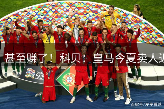 甚至赚了！科贝：皇马今夏卖人近2亿欧，贡萨洛7000万帕斯6000万